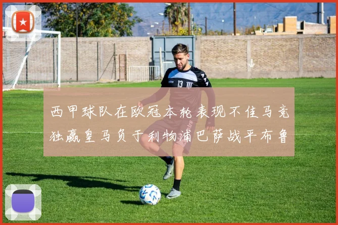 西甲球队在欧冠本轮表现不佳马竞独赢皇马负于利物浦巴萨战平布鲁日