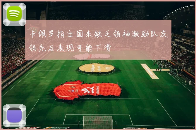 卡佩罗指出国米缺乏领袖激励队友领先后表现可能下滑