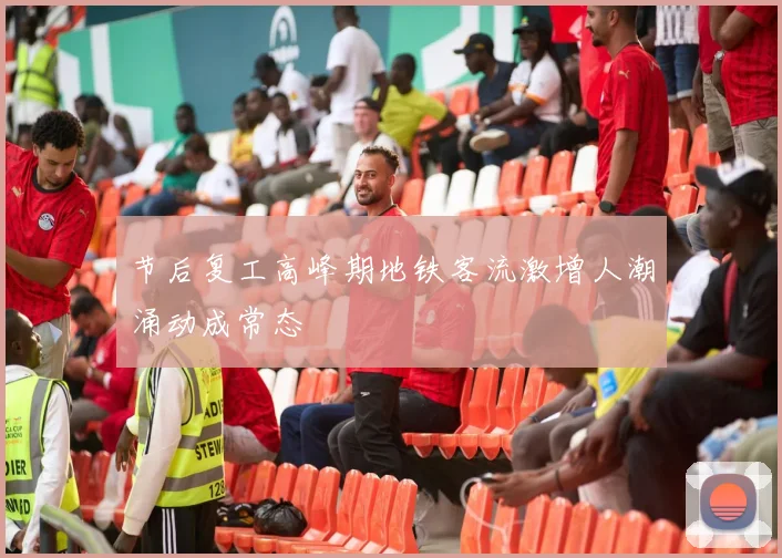 节后复工高峰期地铁客流激增人潮涌动成常态